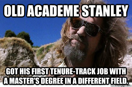 Old Academe Stanley Got his first tenure-track job with a master's degree in a different field.   - Old Academe Stanley Got his first tenure-track job with a master's degree in a different field.    Old Academe Stanley