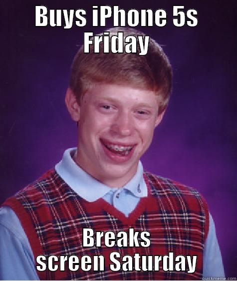 BUYS IPHONE 5S FRIDAY BREAKS SCREEN SATURDAY Bad Luck Brian
