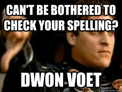 Can't be bothered to check your spelling? dwon voet  Downvoting Roman