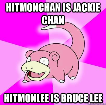 Hitmonchan is Jackie chan Hitmonlee is bruce lee  Slowpoke
