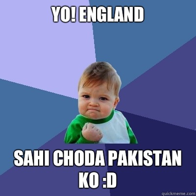 Yo! ENGLAND  Sahi Choda PAKISTAN ko :D  Success Kid