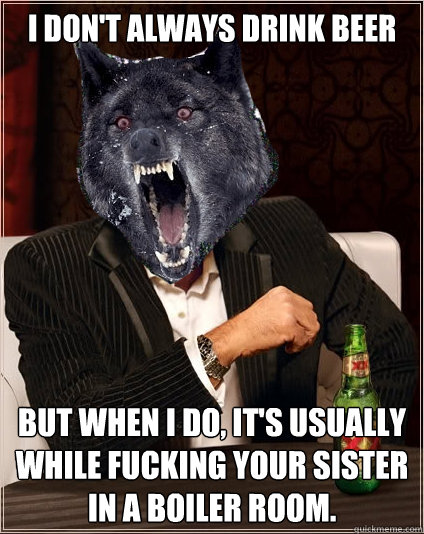 The Most Interesting Insanity Wolf In The World Memes