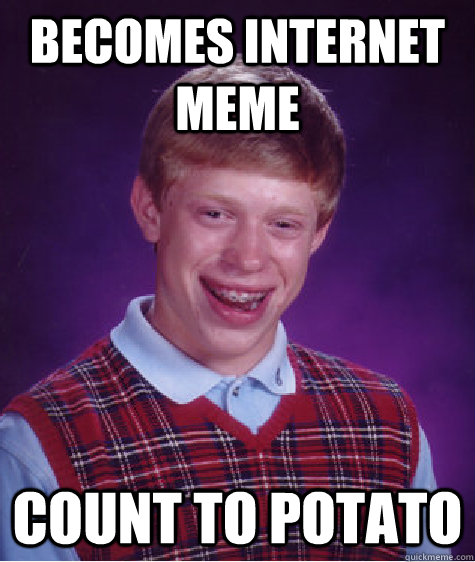becomes internet meme count to potato  Bad Luck Brian