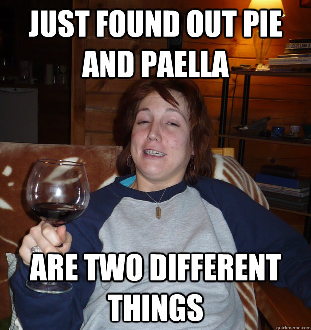 Just found out pie and paella ARE TWO DIFFERENT THINGS  