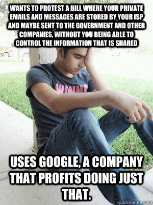 Wants to protest a bill where your private emails and messages are stored by your isp and maybe sent to the government and other companies, without you being able to control the information that is shared Uses Google, a company that profits doing just tha  