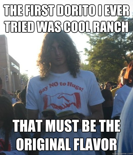 The first Dorito I ever tried was cool ranch That must be the original flavor  Lars Logic