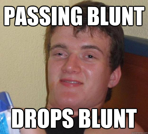 passing blunt drops blunt - passing blunt drops blunt  10 Guy