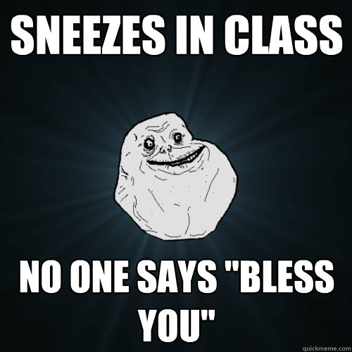 SNEEZES IN CLASS NO ONE SAYS 