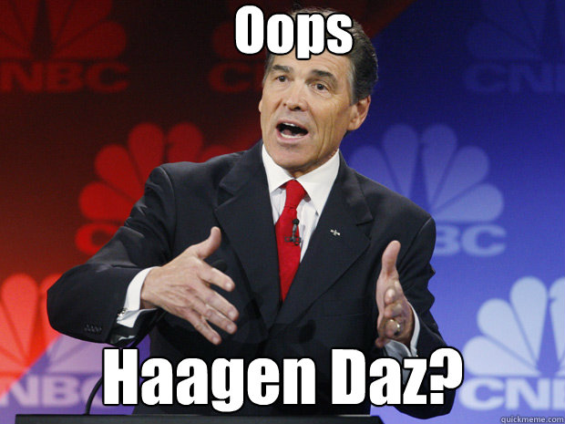 Oops Haagen Daz?  ummmm Rick Perry