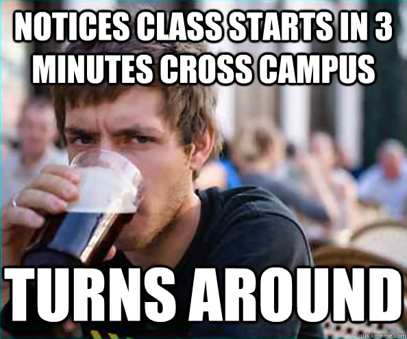 Notices class starts in 3 minutes cross campus turns around  Lazy College Senior