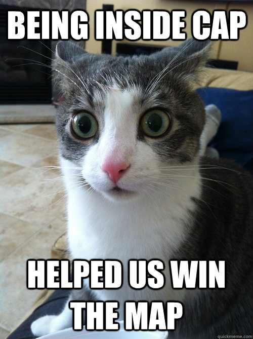 Being inside cap helped us win the map - Being inside cap helped us win the map  Sudden Clarity Cat