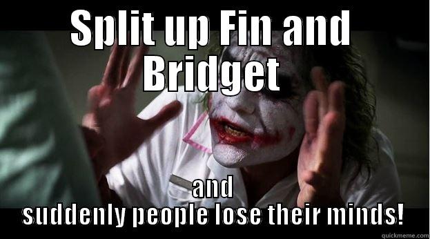 SPLIT UP FIN AND BRIDGET AND SUDDENLY PEOPLE LOSE THEIR MINDS! Joker Mind Loss