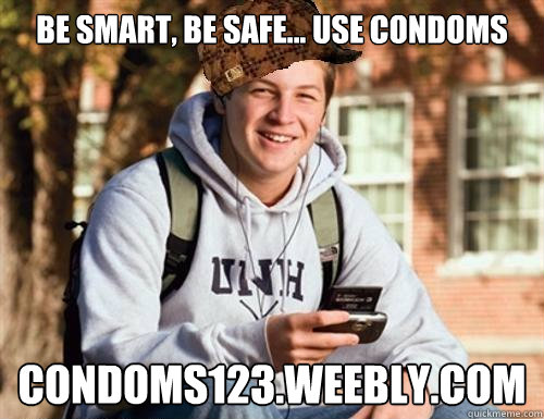 Be Smart, Be Safe... Use Condoms condoms123.weebly.com  College Freshman