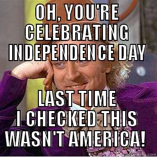 OH, YOU'RE CELEBRATING INDEPENDENCE DAY LAST TIME I CHECKED THIS WASN'T AMERICA!  Creepy Wonka