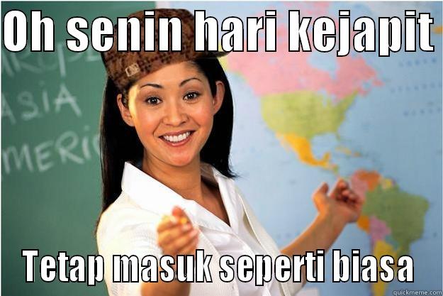 OH SENIN HARI KEJAPIT  TETAP MASUK SEPERTI BIASA Scumbag Teacher