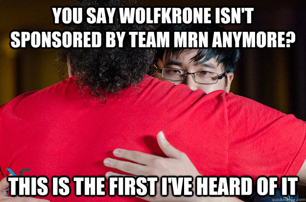 You Say Wolfkrone isn't sponsored by Team MRN anymore? this is the first i've heard of it - You Say Wolfkrone isn't sponsored by Team MRN anymore? this is the first i've heard of it  Creepy  Justin