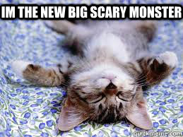 im the new big scary monster  scary monster