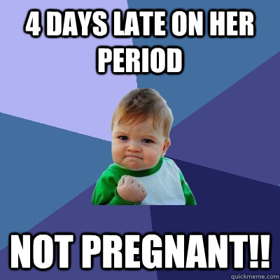 4 days late on her period not pregnant!!  Success Kid