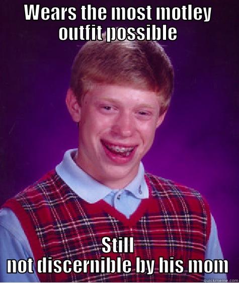 WEARS THE MOST MOTLEY OUTFIT POSSIBLE STILL NOT DISCERNIBLE BY HIS MOM Bad Luck Brian