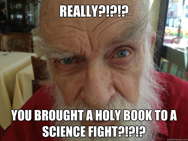 Really?!?!? You brought a holy book to a science fight?!?!?  James Randi Skeptical Brow