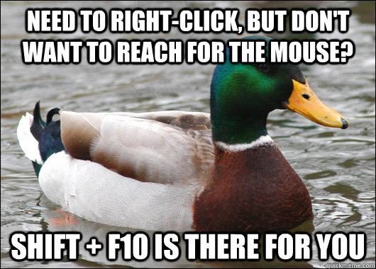 Need to right-click, but don't want to reach for the mouse? Shift + F10 is there for you  Actual Advice Mallard