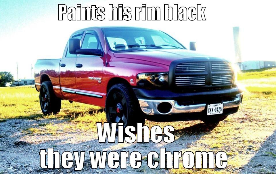               PAINTS HIS RIM BLACK                  WISHES THEY WERE CHROME  Misc