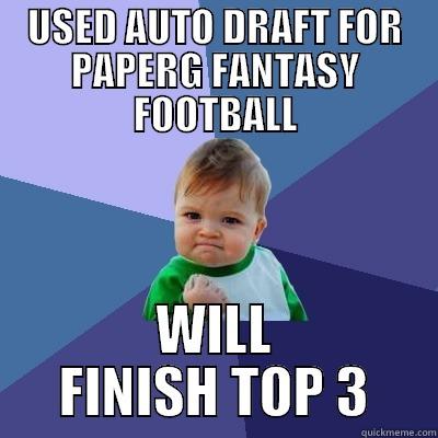 USED AUTO DRAFT FOR PAPERG FANTASY FOOTBALL WILL FINISH TOP 3 Success Kid