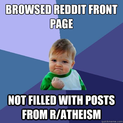 browsed reddit front page not filled with posts from r/atheism   Success Kid