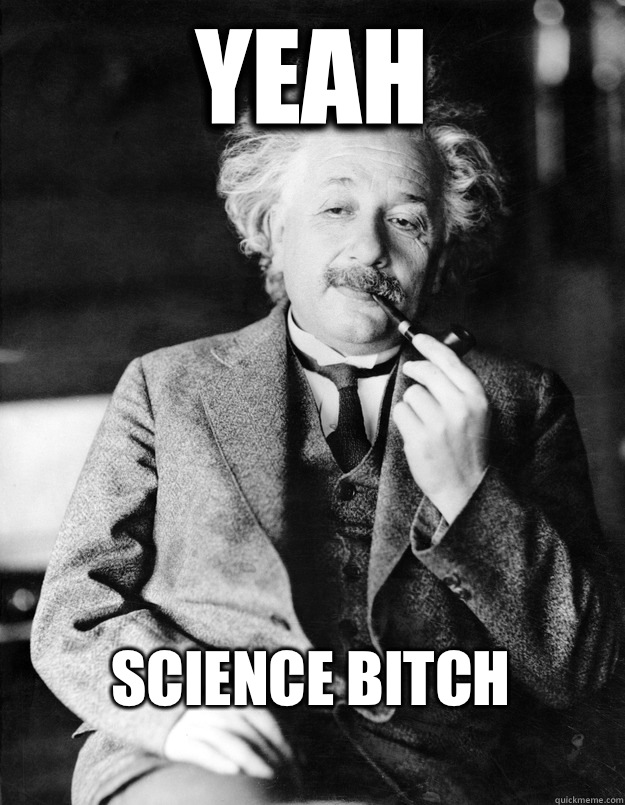 Yeah Science Bitch
  Einstein