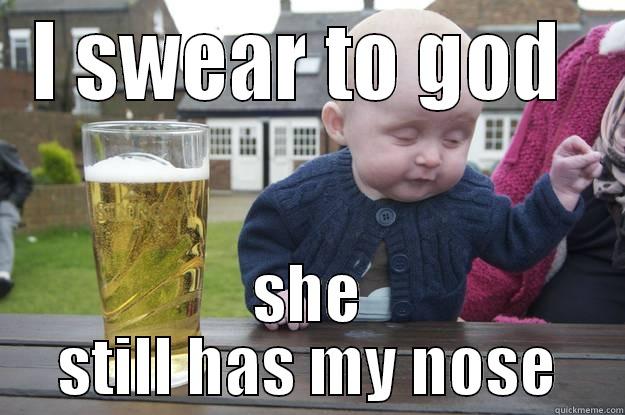 I SWEAR TO GOD  SHE STILL HAS MY NOSE drunk baby