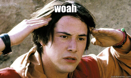 woah  - woah   Keanu Reeves Whoa