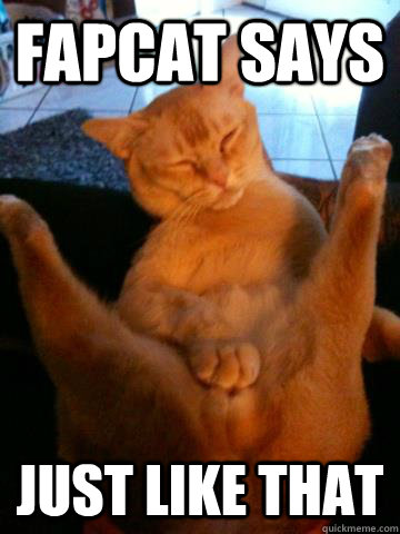 FAPCAT SAYS JUST Like THAT  