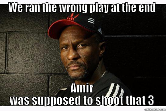 WE RAN THE WRONG PLAY AT THE END AMIR WAS SUPPOSED TO SHOOT THAT 3 Misc