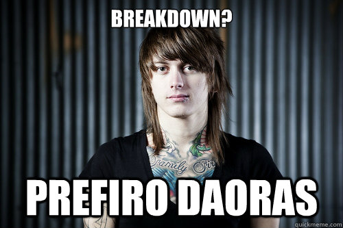 breakdown? Prefiro daoras - breakdown? Prefiro daoras  Ben Bruce