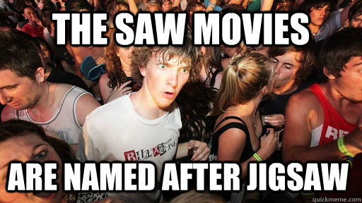 The Saw movies are named after jigsaw - The Saw movies are named after jigsaw  Sudden Clarity Clarence