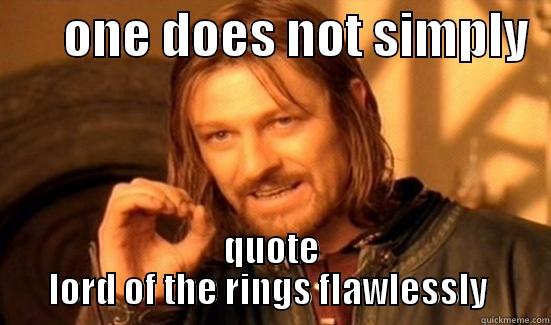       ONE DOES NOT SIMPLY   QUOTE LORD OF THE RINGS FLAWLESSLY  Boromir