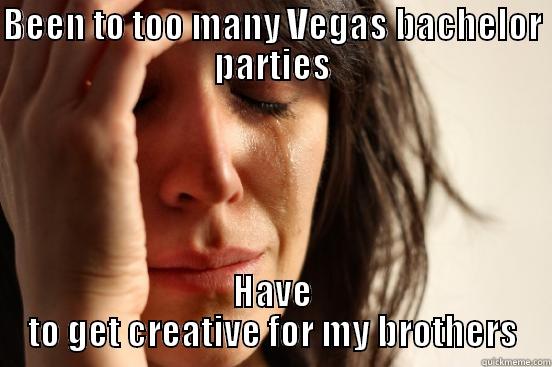 BEEN TO TOO MANY VEGAS BACHELOR PARTIES HAVE TO GET CREATIVE FOR MY BROTHERS First World Problems