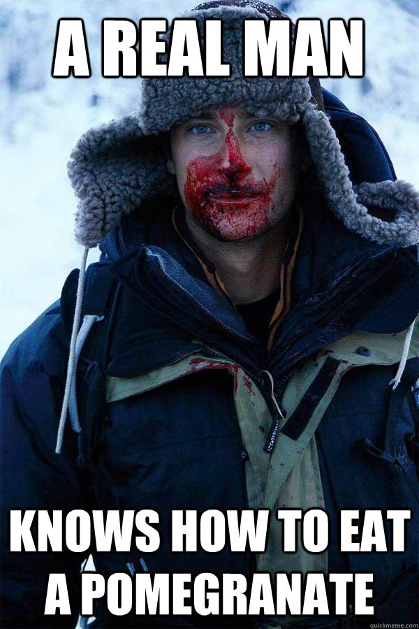 A real man knows how to eat a pomegranate - A real man knows how to eat a pomegranate  Bear Grylls