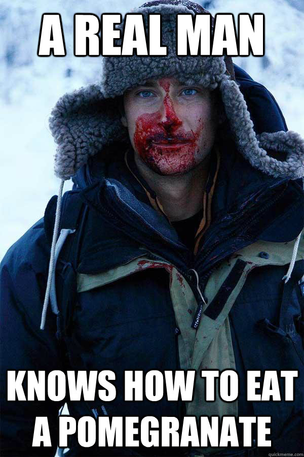 A real man knows how to eat a pomegranate  Bear Grylls