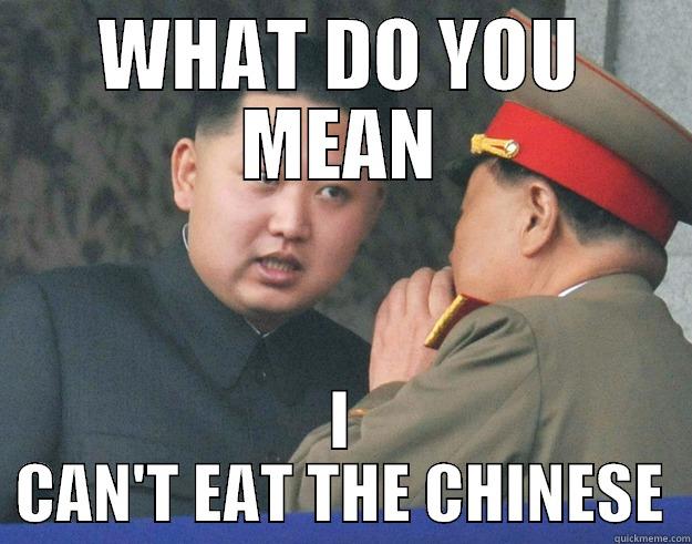 WHAT DO YOU MEAN I CAN'T EAT THE CHINESE Hungry Kim Jong Un