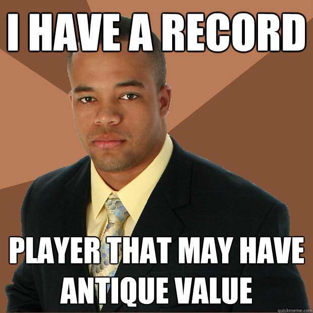 i have a record player that may have antique value  Successful Black Man