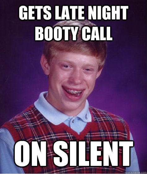 Gets late night booty call On silent  Bad Luck Brian