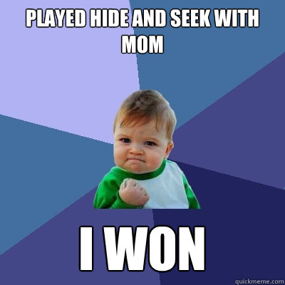 played hide and seek with mom i won - played hide and seek with mom i won  Success Kid