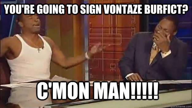 You're going to sign vontaze burfict? C'mon Man!!!!! - You're going to sign vontaze burfict? C'mon Man!!!!!  Comn man nfl