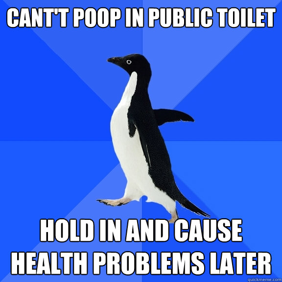 cant't poop in public toilet hold in and cause health problems later  Socially Awkward Penguin