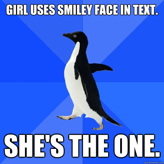 Girl uses smiley face in text. She's the one.  Socially Awkward Penguin
