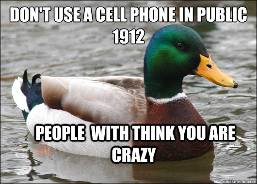 Don't use a cell phone in public 1912
  people  with think you are crazy  Actual Advice Mallard