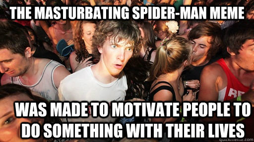 The masturbating spider-man meme was made to motivate people to do something with their lives  Sudden Clarity Clarence