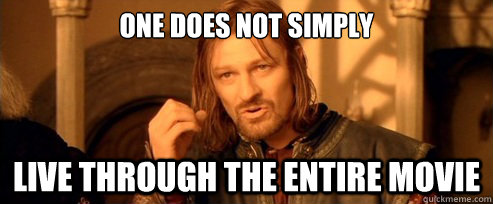 ONE DOES NOT SIMPLY Live through the entire movie  One Does Not Simply