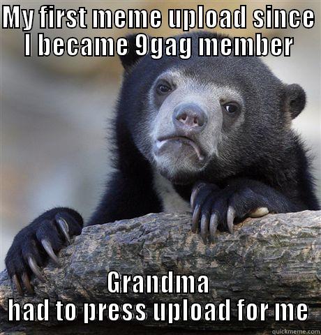 MY FIRST MEME UPLOAD SINCE I BECAME 9GAG MEMBER GRANDMA HAD TO PRESS UPLOAD FOR ME Confession Bear